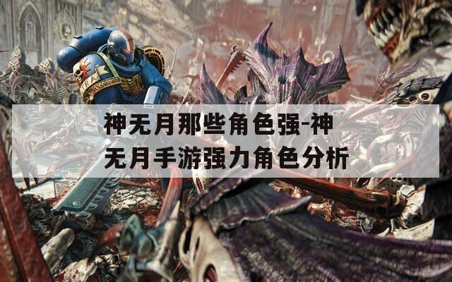 神无月那些角色强-神无月手游强力角色分析
