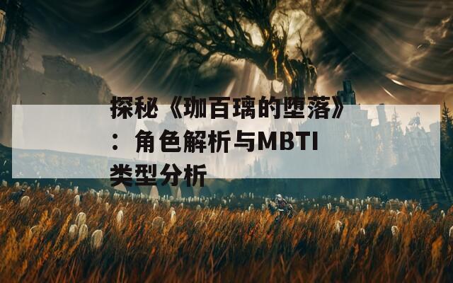 探秘《珈百璃的堕落》：角色解析与MBTI类型分析