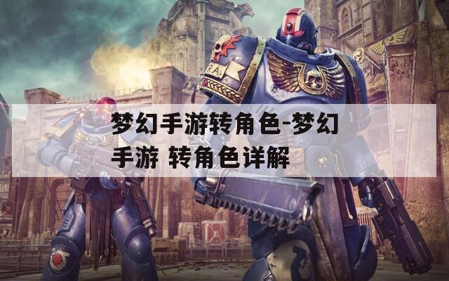 梦幻手游转角色-梦幻手游 转角色详解
