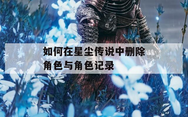 如何在星尘传说中删除角色与角色记录