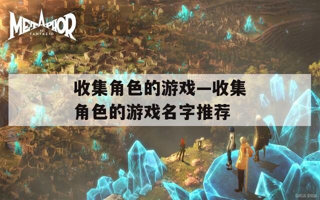 收集角色的游戏—收集角色的游戏名字推荐
