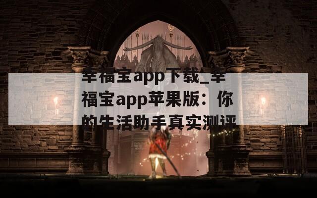 幸福宝app下载_幸福宝app苹果版：你的生活助手真实测评