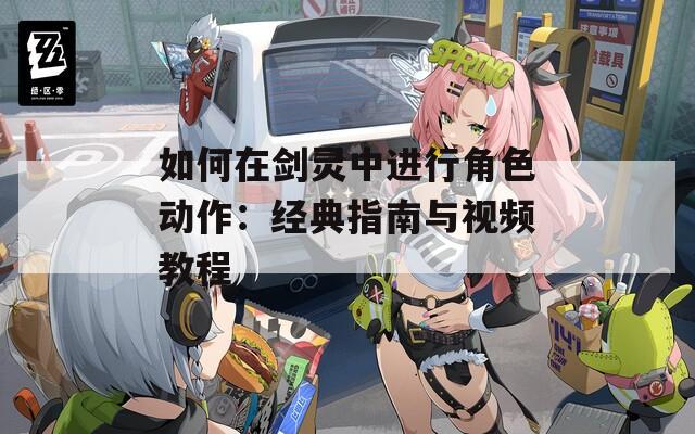 如何在剑灵中进行角色动作：经典指南与视频教程