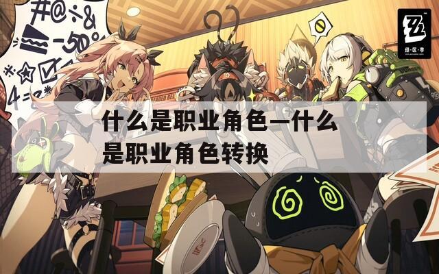 什么是职业角色—什么是职业角色转换