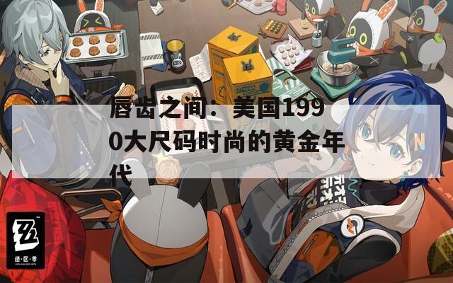 唇齿之间：美国1990大尺码时尚的黄金年代