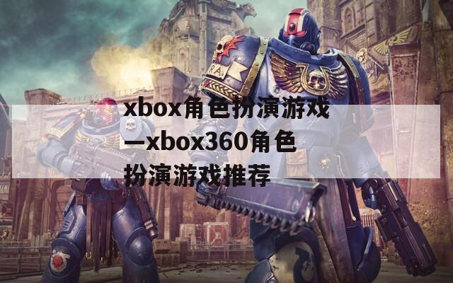 xbox角色扮演游戏—xbox360角色扮演游戏推荐