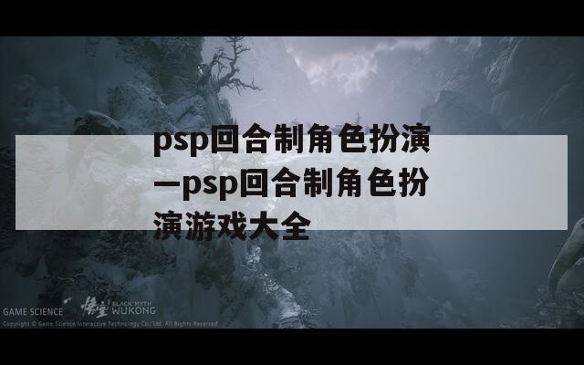 psp回合制角色扮演—psp回合制角色扮演游戏大全