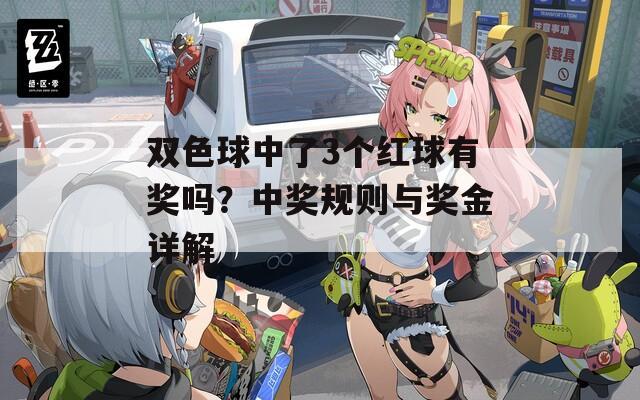 双色球中了3个红球有奖吗？中奖规则与奖金详解