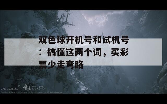 双色球开机号和试机号：搞懂这两个词，买彩票少走弯路