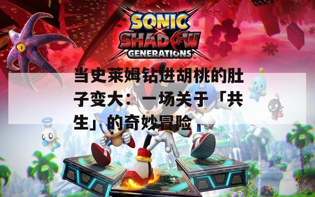 当史莱姆钻进胡桃的肚子变大：一场关于「共生」的奇妙冒险